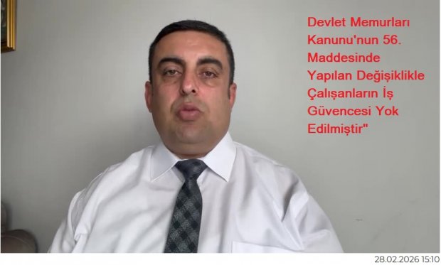 "Devlet Memurları Kanunu'nun 56. Maddesinde Yapılan Değişiklikle Çalışanların İş Güvencesi Yok Edilmiştir"