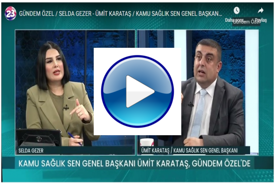 GÜNDEM ÖZEL / SELDA GEZER - ÜMİT KARATAŞ / KAMU SAĞLIK SEN GENEL BAŞKANI